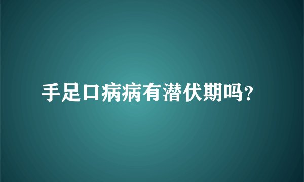 手足口病病有潜伏期吗？