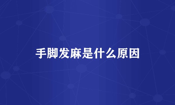 手脚发麻是什么原因