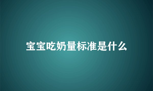 宝宝吃奶量标准是什么