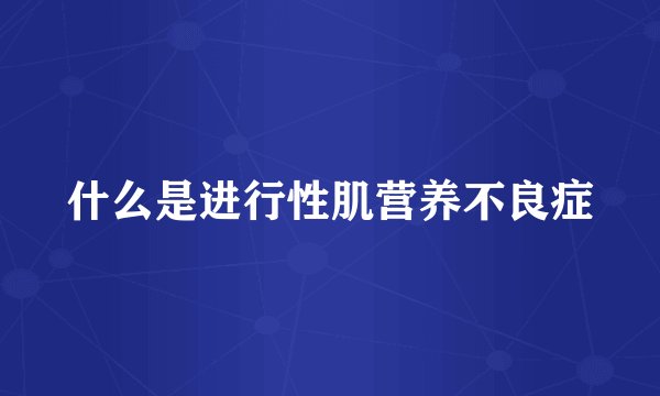 什么是进行性肌营养不良症