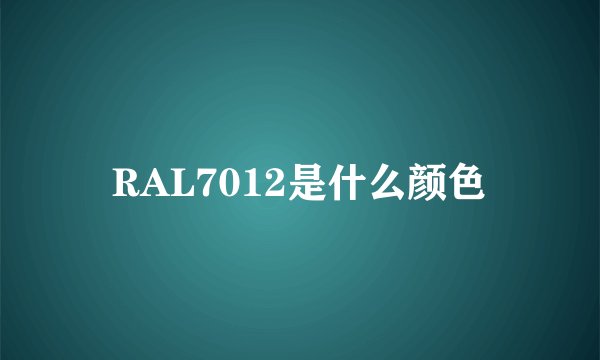 RAL7012是什么颜色
