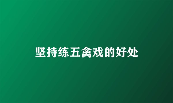 坚持练五禽戏的好处