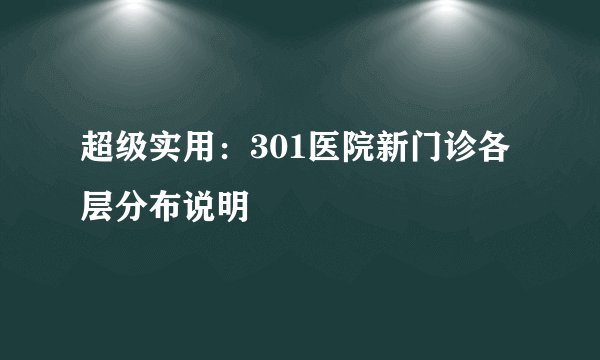 超级实用：301医院新门诊各层分布说明