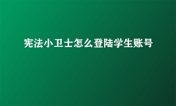 宪法小卫士怎么登陆学生账号