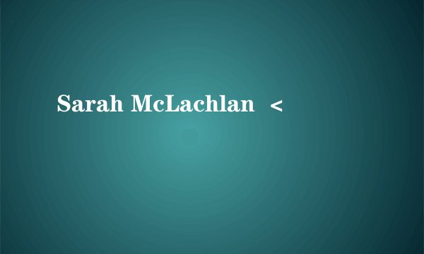 Sarah McLachlan  <