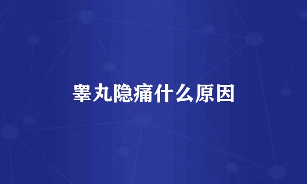 睾丸隐痛什么原因