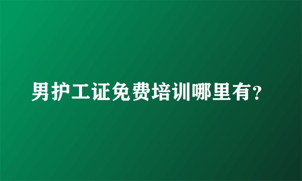 男护工证免费培训哪里有？