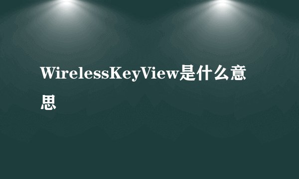 WirelessKeyView是什么意思