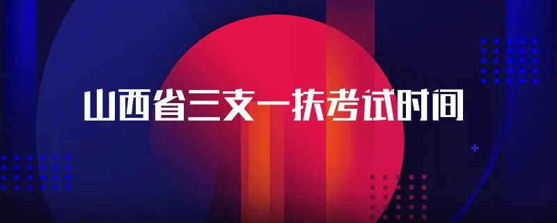 山西省三支一扶考试时间