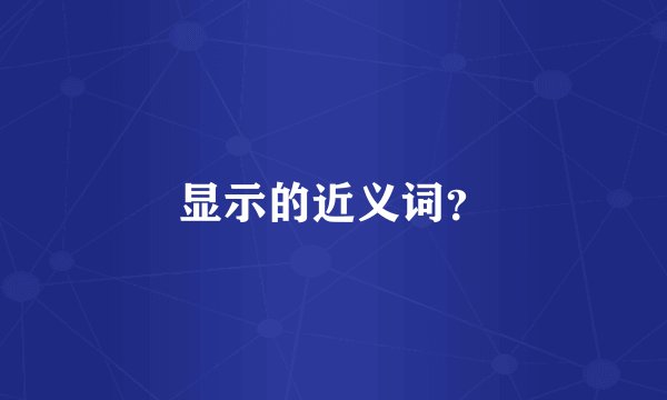 显示的近义词？