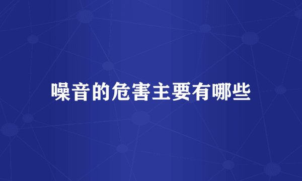 噪音的危害主要有哪些