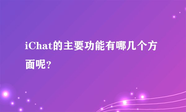 iChat的主要功能有哪几个方面呢？