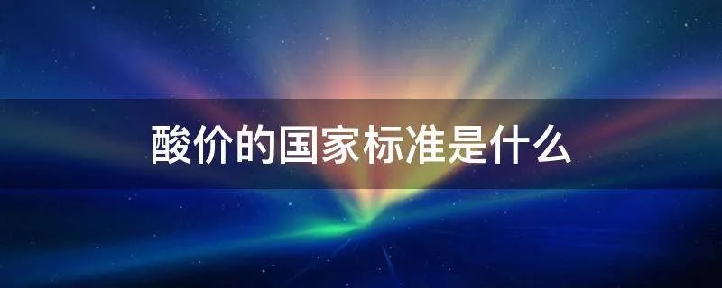 酸价的国家标准是什么