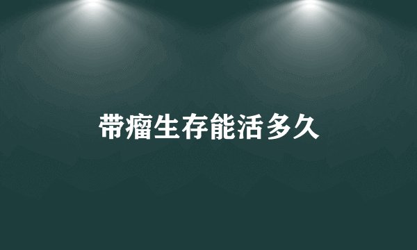 带瘤生存能活多久