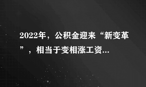 2022年，公积金迎来“新变革”，相当于变相涨工资？事关1.5亿人