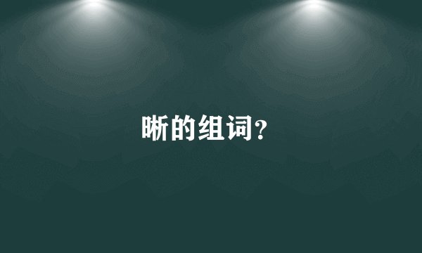 晰的组词？