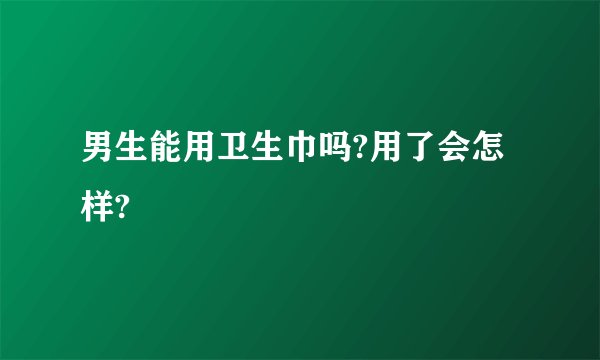 男生能用卫生巾吗?用了会怎样?