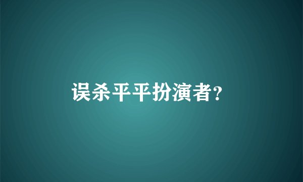 误杀平平扮演者？