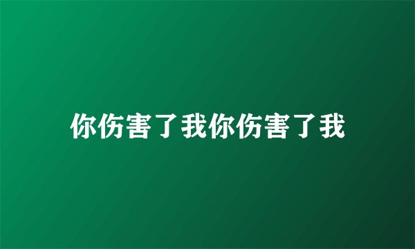 你伤害了我你伤害了我