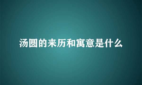 汤圆的来历和寓意是什么