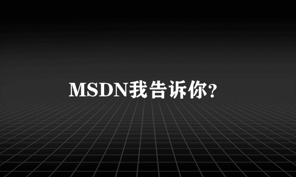 MSDN我告诉你?