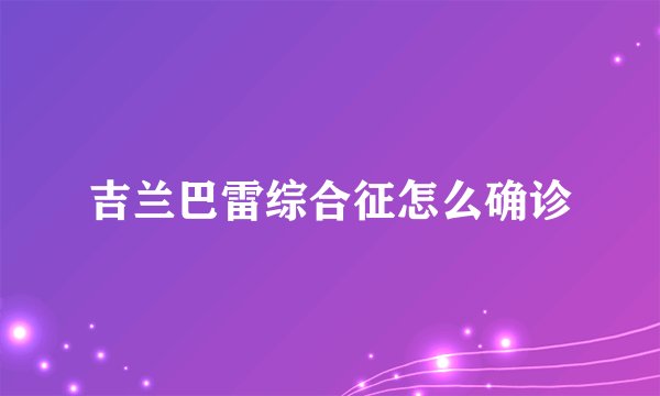 吉兰巴雷综合征怎么确诊