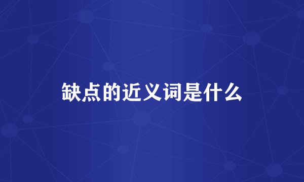 缺点的近义词是什么
