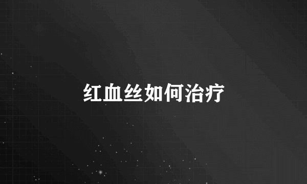 红血丝如何治疗