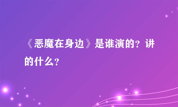 《恶魔在身边》是谁演的？讲的什么？