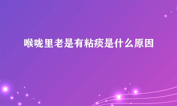 喉咙里老是有粘痰是什么原因