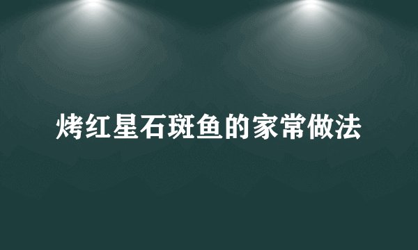 烤红星石斑鱼的家常做法