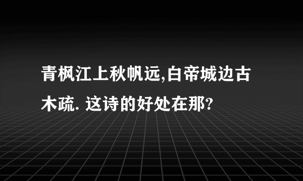 青枫江上秋帆远,白帝城边古木疏. 这诗的好处在那?