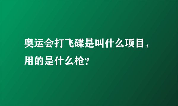 奥运会打飞碟是叫什么项目，用的是什么枪？