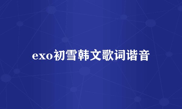 exo初雪韩文歌词谐音