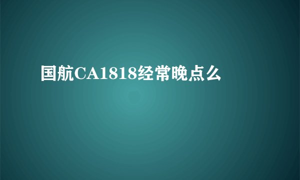 国航CA1818经常晚点么