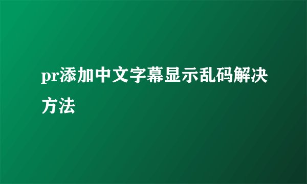 pr添加中文字幕显示乱码解决方法