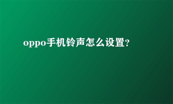oppo手机铃声怎么设置？
