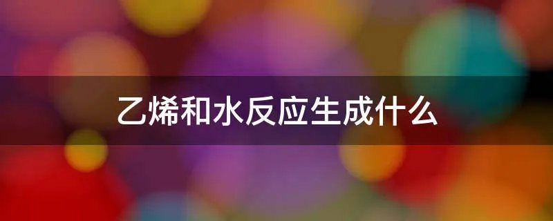 乙烯和水反应生成什么