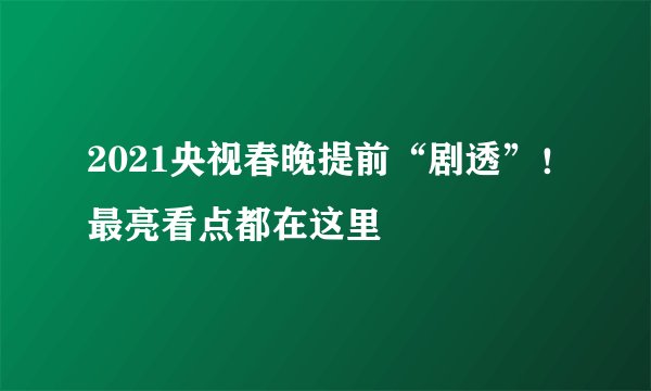 2021央视春晚提前“剧透”！最亮看点都在这里
