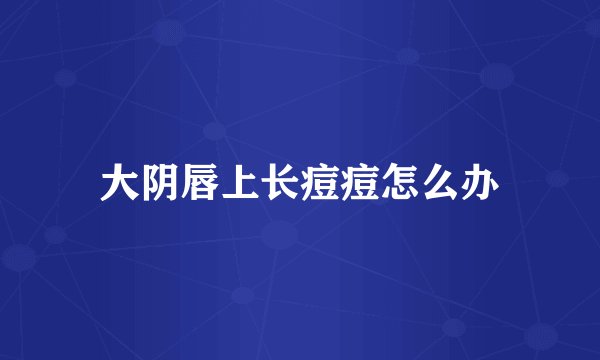 大阴唇上长痘痘怎么办