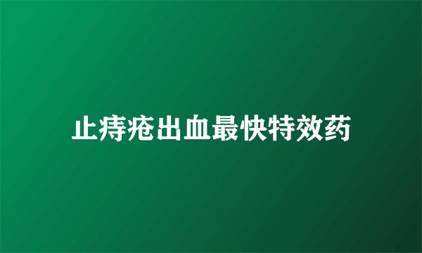 止痔疮出血最快特效药