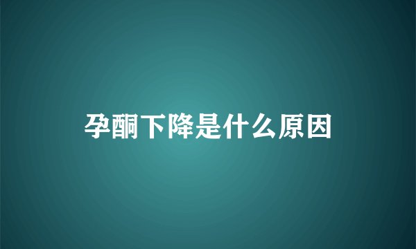 孕酮下降是什么原因