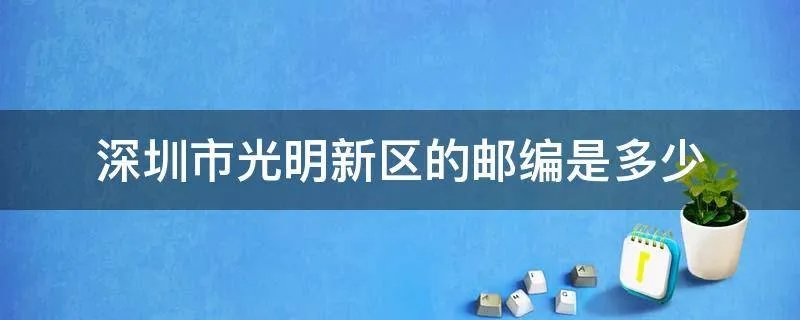 深圳市光明新区的邮编是多少