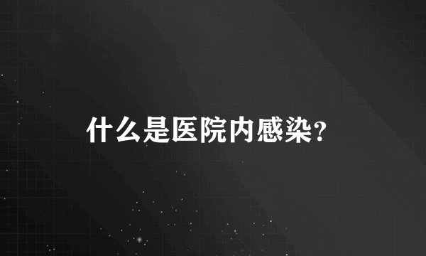 什么是医院内感染？