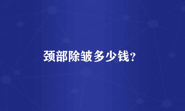 颈部除皱多少钱？