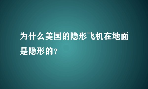 为什么美国的隐形飞机在地面是隐形的？