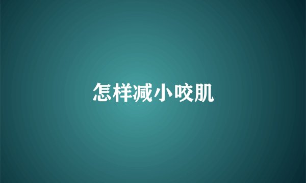 怎样减小咬肌