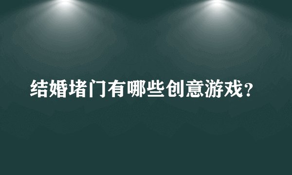 结婚堵门有哪些创意游戏？