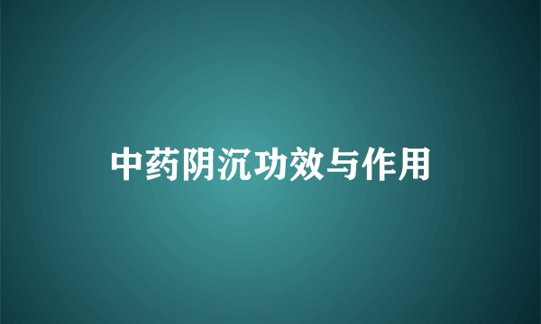 中药阴沉功效与作用