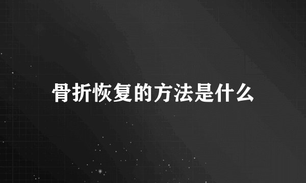 骨折恢复的方法是什么